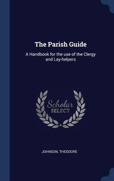 portada The Parish Guide: A Handbook for the use of the Clergy and Lay-helpers