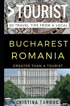 portada Greater Than a Tourist - Bucharest Romania: 50 Travel Tips from a Local (en Inglés)