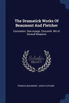 portada The Dramatick Works Of Beaumont And Fletcher: Coronation. Sea-voyage. Coxcomb. Wit At Several Weapons (in English)
