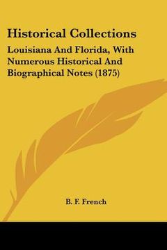 portada historical collections: louisiana and florida, with numerous historical and biographical notes (1875) (en Inglés)