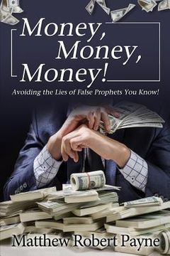 portada Money, Money, Money!: Avoiding the Lies of the False Prophets You Know! (en Inglés)