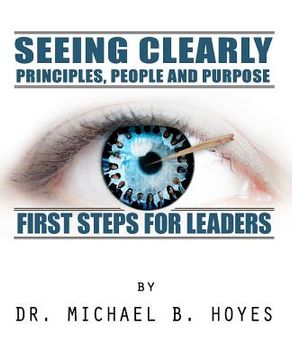 portada Seeing Clearly--Principles, People and Purpose: First Steps for Leaders (en Inglés)
