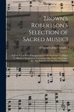 portada Brown's Robertson's Selection of Sacred Mus[ic]: in Four Vocal Parts, Enlarged and Greatly Improved: to Which is Affixed, a Supplement, Containing Fif (in English)