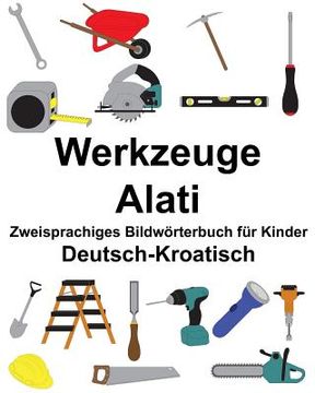 portada Deutsch-Kroatisch Werkzeuge/Alati Zweisprachiges Bildwörterbuch für Kinder (en Alemán)