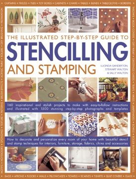 portada The Illustrated Step-By-Step Guide to Stencilling and Stamping: 160 Inspirational and Stylish Projects to Make with Easy-To-Follow Instructions and Il (in English)