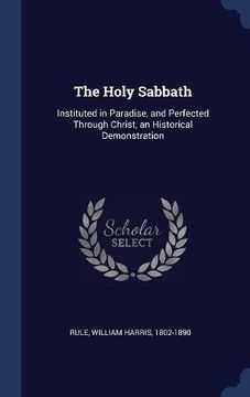 portada The Holy Sabbath: Instituted in Paradise, and Perfected Through Christ, an Historical Demonstration