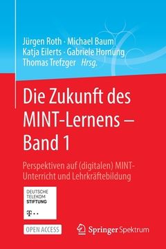 portada Die Zukunft Des Mint-Lernens - Band 1: Perspektiven Auf (Digitalen) Mint-Unterricht Und Lehrkräftebildung (en Alemán)