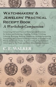 portada Watchmakers' and Jewelers' Practical Receipt Book A Workshop Companion;Comprising Full and Practical Formulae and Directions for Solders and Soldering (en Inglés)