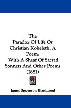 portada the paradox of life or christian koheleth, a poem: with a sheaf of sacred sonnets and other poems (1881) (en Inglés)