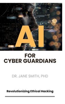 portada AI for Cyber Guardians: Revolutionizing Ethical Hacking (en Inglés)