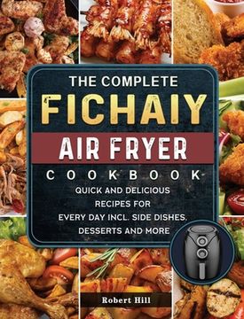 portada The Complete Fichaiy AIR FRYER Cookbook: Quick and Delicious Recipes for Every Day incl. Side Dishes, Desserts and More (in English)