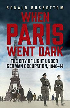 portada When Paris Went Dark: The City of Light Under German Occupation, 1940-44