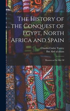 portada The history of the conquest of Egypt, North Africa and Spain: Known as Fut Mir of (en Árabe)