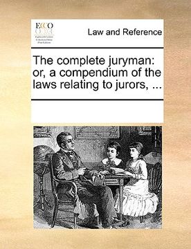 portada the complete juryman: or, a compendium of the laws relating to jurors, ... (en Inglés)