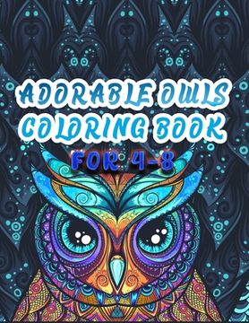 portada Adorable Owls Coloring Book For 4-8: Best Adult Coloring Book with Cute Owl Portraits, Fun Owl Designs, interested 50+ unique design every one must lo (en Inglés)