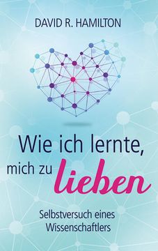 portada Wie ich Lernte, Mich zu Lieben: Selbstversuch Eines Wissenschaftlers. David r. Hamilton (in German)