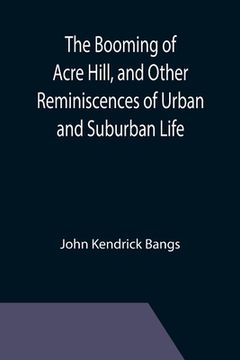 portada The Booming of Acre Hill, and Other Reminiscences of Urban and Suburban Life (en Inglés)