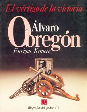 portada Biografía del Poder, 6: Alvaro Obregón, el Vértigo de la Victoria