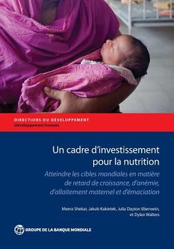 portada Un Cadre d'Investissement Pour La Nutrition: Atteindre Fes Cibles Mondiales En Matière de Retard de Croissance, d'Anemie, d'Allaitement Maternel Et d' (en Francés)