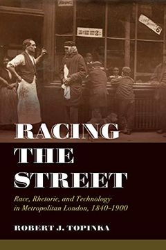 portada Racing the Street: Race, Rhetoric, and Technology in Metropolitan London, 1840-1900 (Rhetoric & Public Culture: History, Theory, Critique) 