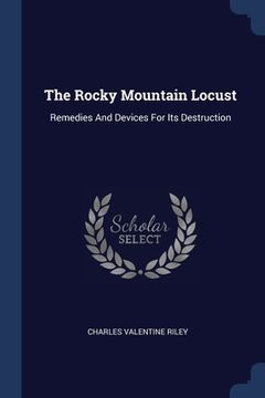portada The Rocky Mountain Locust: Remedies And Devices For Its Destruction (en Inglés)