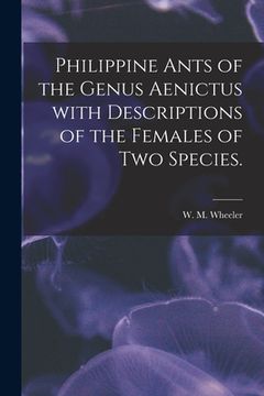 portada Philippine Ants of the Genus Aenictus With Descriptions of the Females of Two Species. (en Inglés)