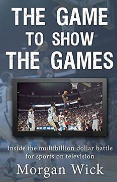 portada The Game to Show the Games: Inside the multi-billion dollar battle for sports on television (en Inglés)