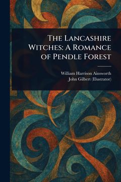 The Lancashire Witches: A Romance of Pendle Forest (en Inglés)