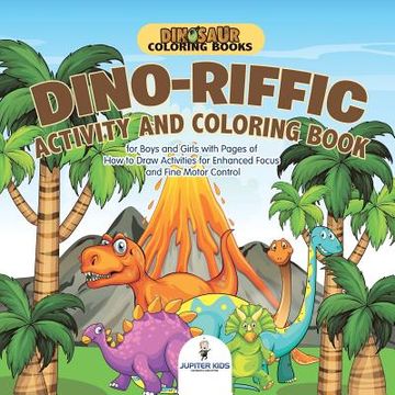 portada Dinosaur Coloring Books. Dino-Riffic Activity and Coloring Book for Boys and Girls With Pages of how to Draw Activities for Enhanced Focus and Fine Motor Control (en Inglés)