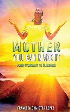 portada Mother, You Can Make It: From Struggles to Blessings (en Inglés)