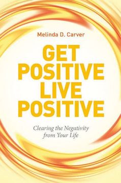 portada Get Positive Live Positive: Clearing the Negativity from Your Life