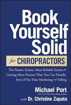 portada Book Yourself Solid for Chiropractors: The Fastest, Easiest, Most Reliable System for Getting More Patients Than you can Handle, Even if you Hate Marketing and Selling (en Inglés)