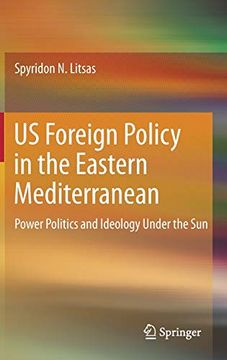 portada Us Foreign Policy in the Eastern Mediterranean: Power Politics and Ideology Under the sun (en Inglés)