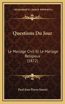 portada Questions Du Jour: Le Mariage Civil Et Le Mariage Religieux (1872) (en Francés)