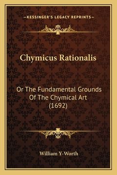 portada chymicus rationalis: or the fundamental grounds of the chymical art (1692) (en Inglés)