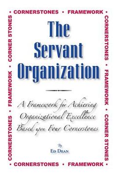 portada The Servant Organization: Framework for Achieving Organizational Excellence Based upon Four Cornerstones (en Inglés)