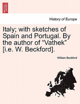 portada italy; with sketches of spain and portugal. by the author of "vathek" [i.e. w. beckford]. (en Inglés)