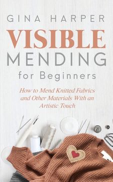 portada Visible Mending for Beginners: How to Mend Knitted Fabrics and Other Materials With an Artistic Touch (en Inglés)