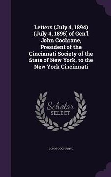 portada Letters (July 4, 1894) (July 4, 1895) of Gen'l John Cochrane, President of the Cincinnati Society of the State of New York, to the New York Cincinnati (en Inglés)