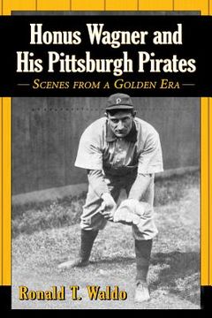 portada Honus Wagner and His Pittsburgh Pirates: Scenes from a Golden Era (en Inglés)