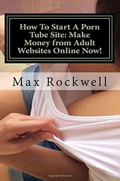 portada How To Start A Porn Tube Site: Make Money from Adult Websites Online Now!: Make Up To $7000 a month or more in Passive Income