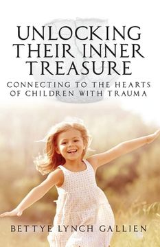 portada Unlocking Their Inner Treasure: Connecting to the Hearts of Children with Trauma (en Inglés)