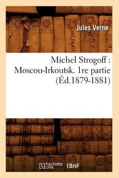 portada Michel Strogoff: Moscou-Irkoutsk. 1re Partie (Éd.1879-1881) (en Francés)