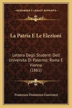 portada La Patria E Le Elezioni: Lettera Degli Studenti Dell' Universita Di Palermo; Roma E Vienna (1861) (in Italian)