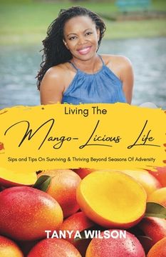 portada Living The Mango-Licious Life: Sips & Tips On Surviving & Thriving Beyond Seasons Of Adversity (en Inglés)