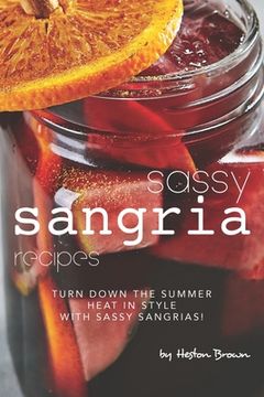 portada Sassy Sangria Recipes: Turn Down the Summer Heat in Style with Sassy Sangrias! (in English)