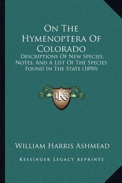 portada on the hymenoptera of colorado: descriptions of new species, notes, and a list of the species found in the state (1890) (en Inglés)