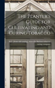 portada The Planter's Guide for Cultivating and Curing Tobacco (en Inglés)