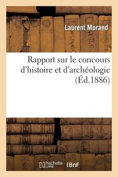 portada Rapport Sur Le Concours d'Histoire Et d'Archéologie, Prononcé Dans La Séance Publique: Du 1er Juillet 1886 (en Francés)
