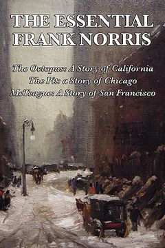 portada the essential frank norris: the octopus, a story of california: the pit, a story of chicago: mcteague, a story of san francisco (en Inglés)